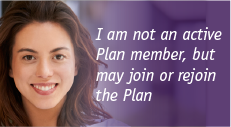 I am not an active Plan member, but may join or rejoin the Plan